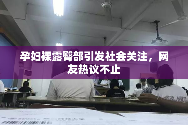 孕妇裸露臀部引发社会关注，网友热议不止