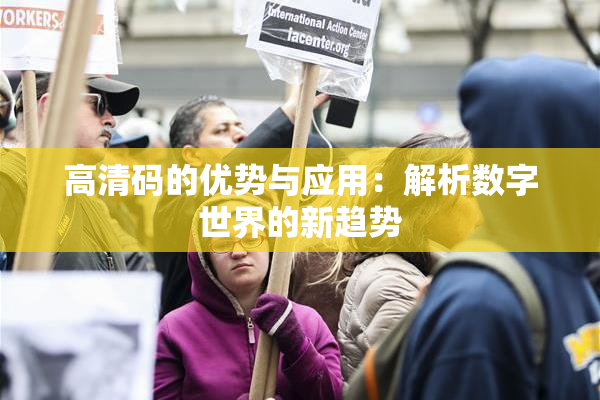 高清码的优势与应用：解析数字世界的新趋势