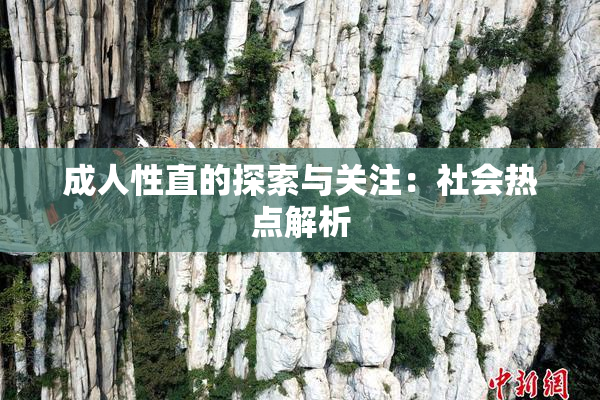 成人性直的探索与关注：社会热点解析