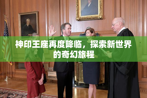 神印王座再度降临，探索新世界的奇幻旅程