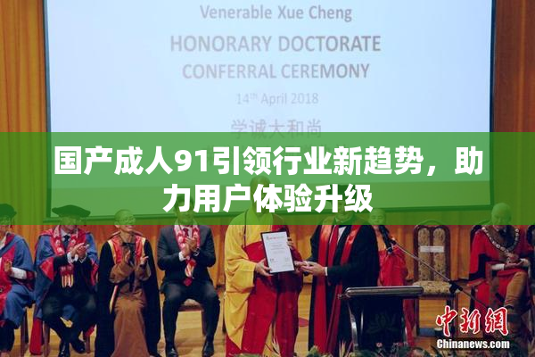 国产成人91引领行业新趋势，助力用户体验升级