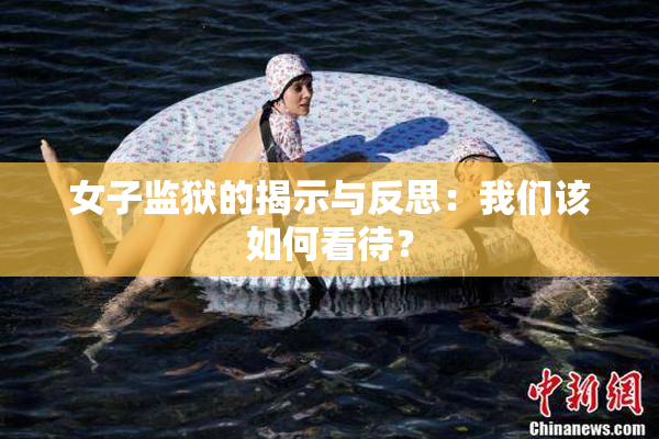 女子监狱的揭示与反思：我们该如何看待？