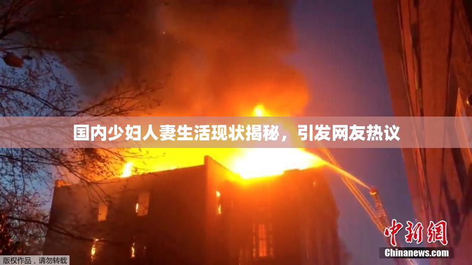 国内少妇人妻生活现状揭秘，引发网友热议