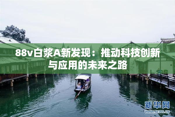 88v白浆A新发现：推动科技创新与应用的未来之路