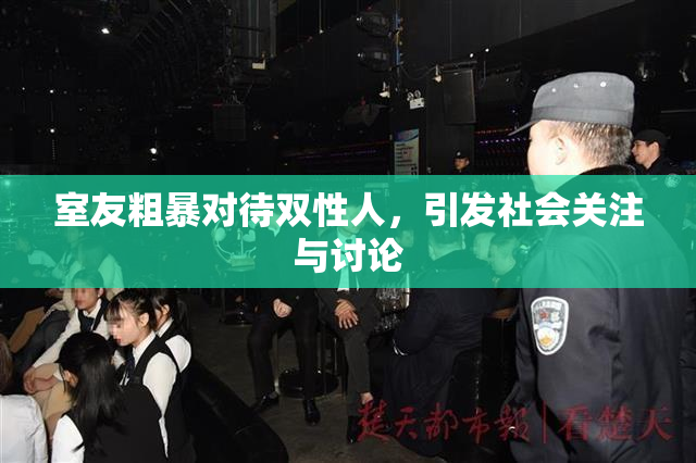 室友粗暴对待双性人，引发社会关注与讨论
