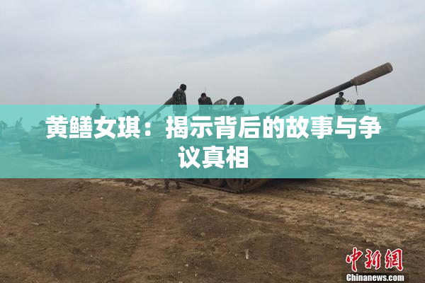 黄鳝女琪：揭示背后的故事与争议真相