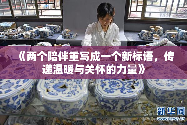 《两个陪伴重写成一个新标语，传递温暖与关怀的力量》