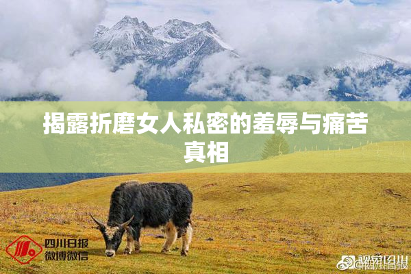 揭露折磨女人私密的羞辱与痛苦真相
