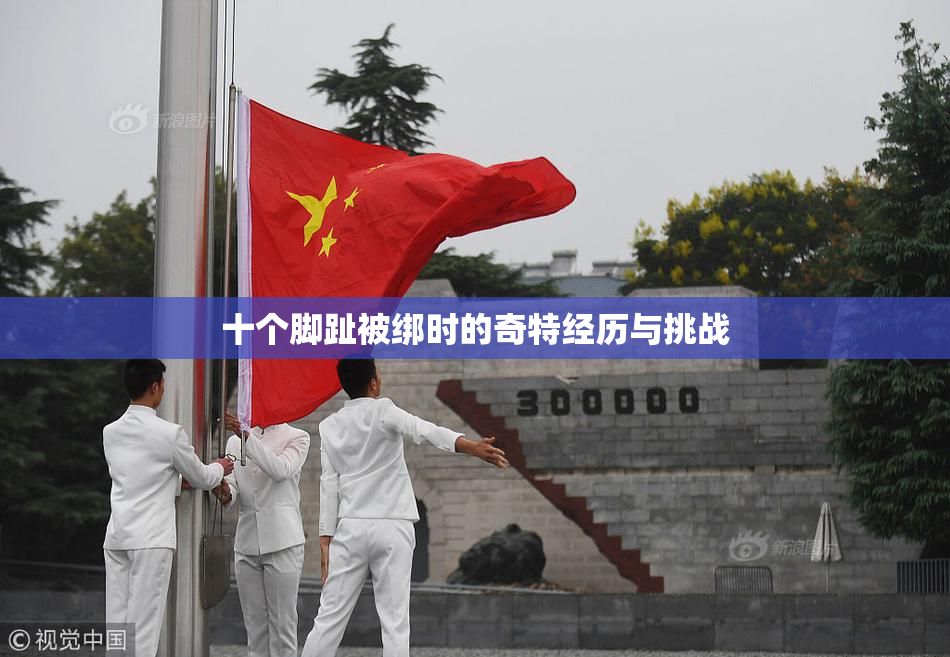 十个脚趾被绑时的奇特经历与挑战