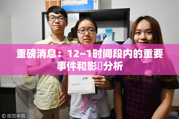重磅消息：12~1时间段内的重要事件和影響分析