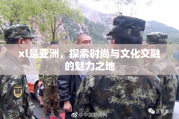 xl是亚洲，探索时尚与文化交融的魅力之地
