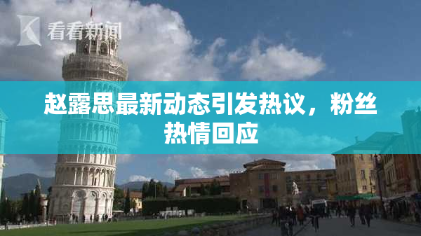 赵露思最新动态引发热议，粉丝热情回应