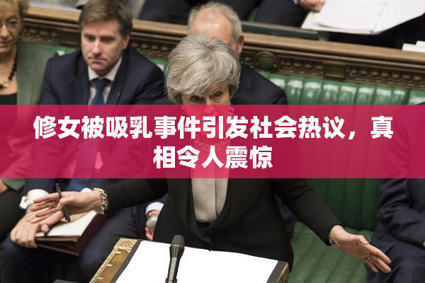 修女被吸乳事件引发社会热议，真相令人震惊