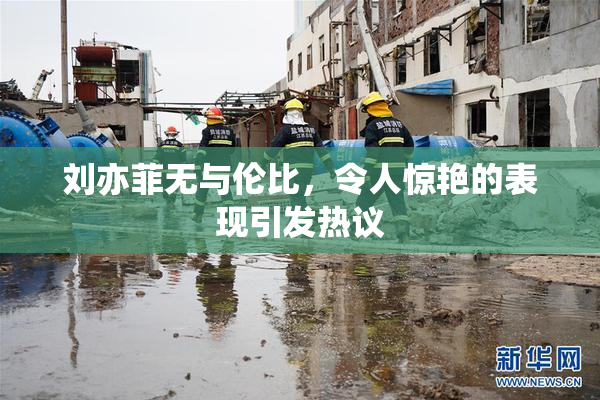 刘亦菲无与伦比，令人惊艳的表现引发热议