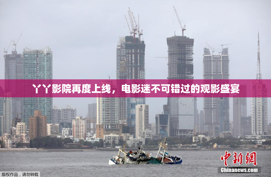 丫丫影院再度上线，电影迷不可错过的观影盛宴