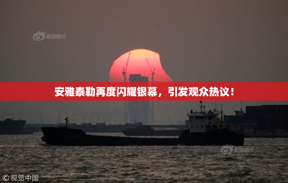 安雅泰勒再度闪耀银幕，引发观众热议！