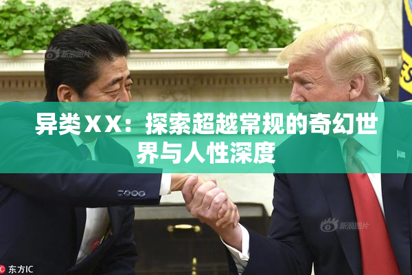 异类ⅩX：探索超越常规的奇幻世界与人性深度