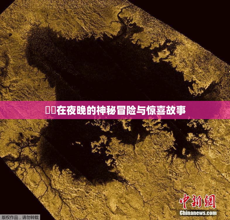 妺妺在夜晚的神秘冒险与惊喜故事