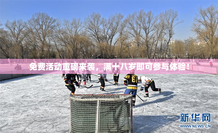免费活动重磅来袭，满十八岁即可参与体验！