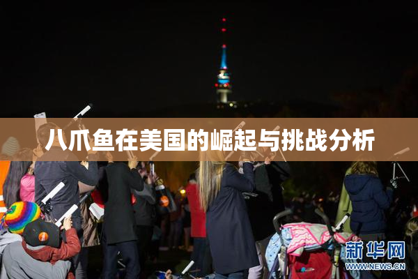 八爪鱼在美国的崛起与挑战分析