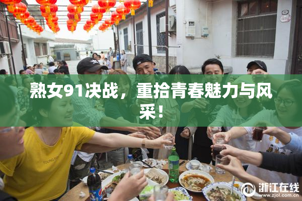 熟女91决战，重拾青春魅力与风采！