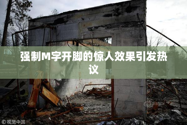 强制M字开脚的惊人效果引发热议