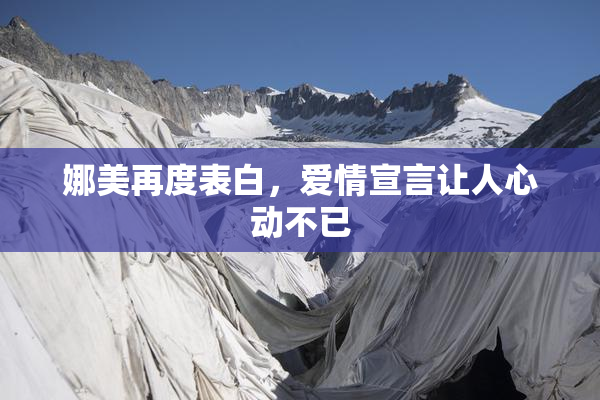 娜美再度表白，爱情宣言让人心动不已