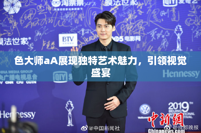 色大师aA展现独特艺术魅力，引领视觉盛宴