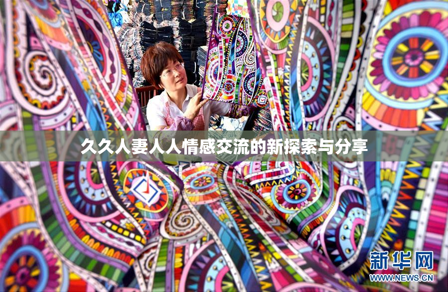 久久人妻人人情感交流的新探索与分享