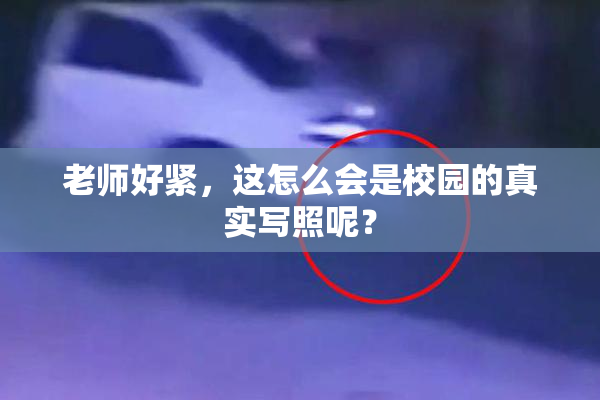 老师好紧，这怎么会是校园的真实写照呢？