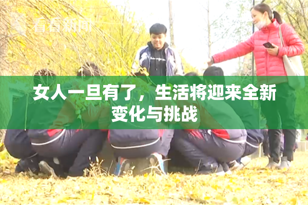 女人一旦有了，生活将迎来全新变化与挑战