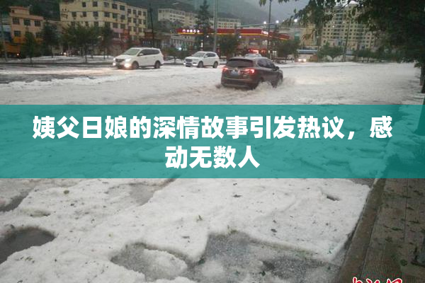 姨父日娘的深情故事引发热议，感动无数人