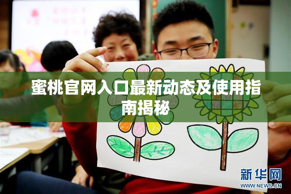 蜜桃官网入口最新动态及使用指南揭秘