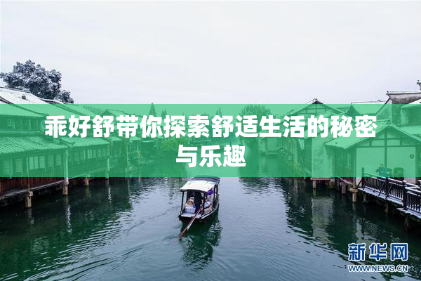 乖好舒带你探索舒适生活的秘密与乐趣