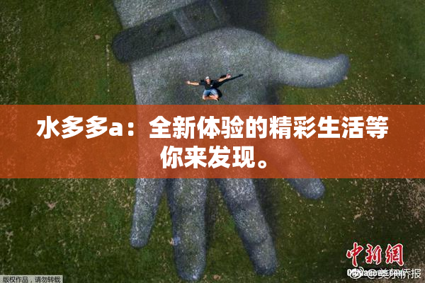 水多多a：全新体验的精彩生活等你来发现。