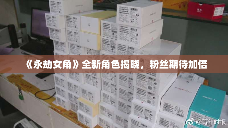 《永劫女角》全新角色揭晓，粉丝期待加倍