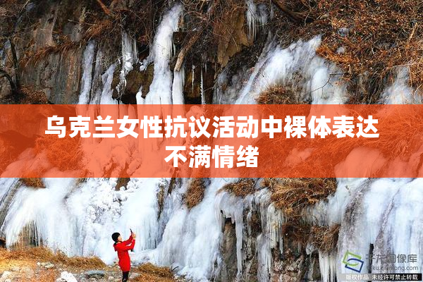 乌克兰女性抗议活动中裸体表达不满情绪