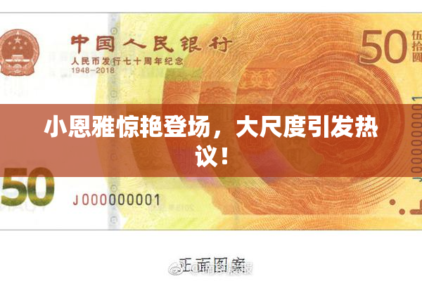 小恩雅惊艳登场，大尺度引发热议！