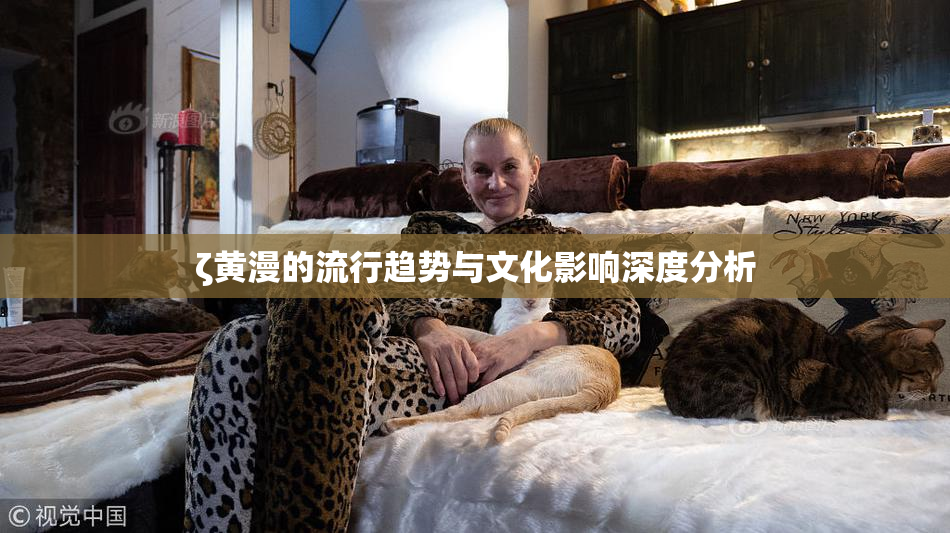 ζ黄漫的流行趋势与文化影响深度分析