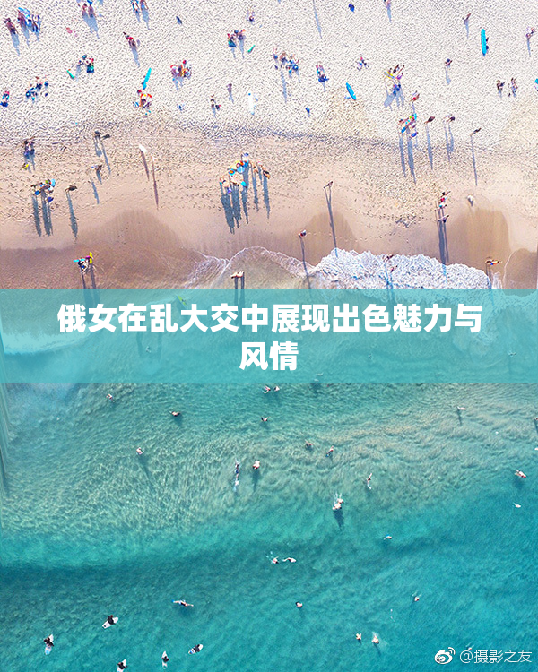 俄女在乱大交中展现出色魅力与风情