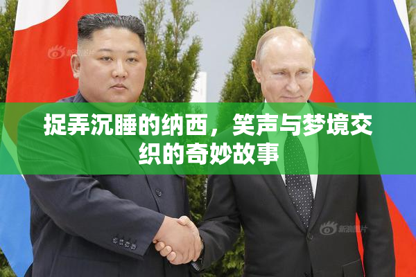 捉弄沉睡的纳西，笑声与梦境交织的奇妙故事