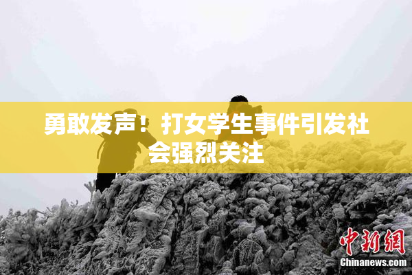 勇敢发声！打女学生事件引发社会强烈关注