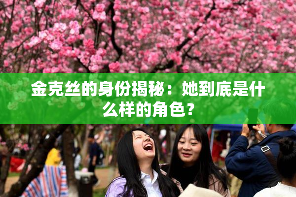 金克丝的身份揭秘：她到底是什么样的角色？