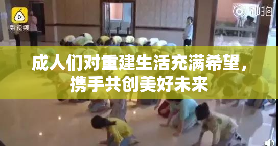 成人们对重建生活充满希望，携手共创美好未来