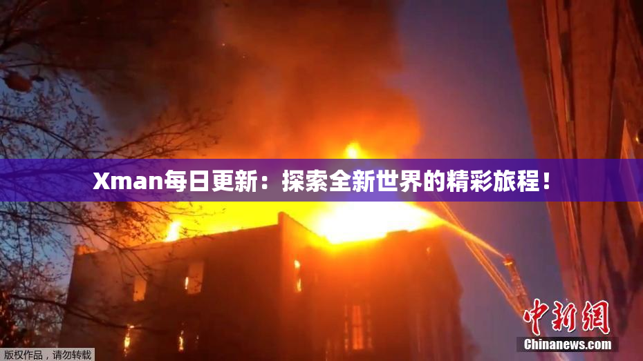 Xman每日更新：探索全新世界的精彩旅程！