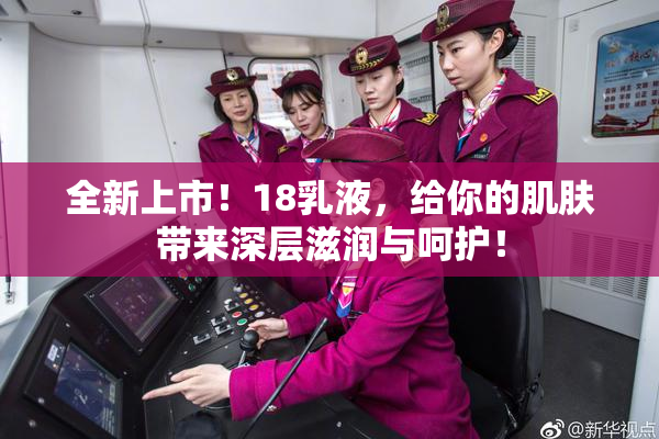 全新上市！18乳液，给你的肌肤带来深层滋润与呵护！