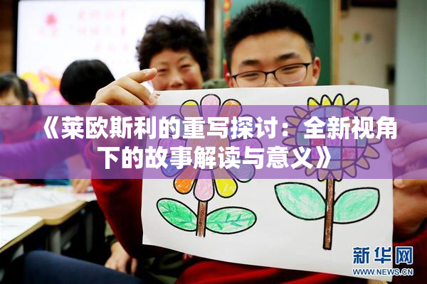 《莱欧斯利的重写探讨：全新视角下的故事解读与意义》