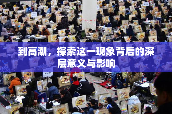 到高潮，探索这一现象背后的深层意义与影响