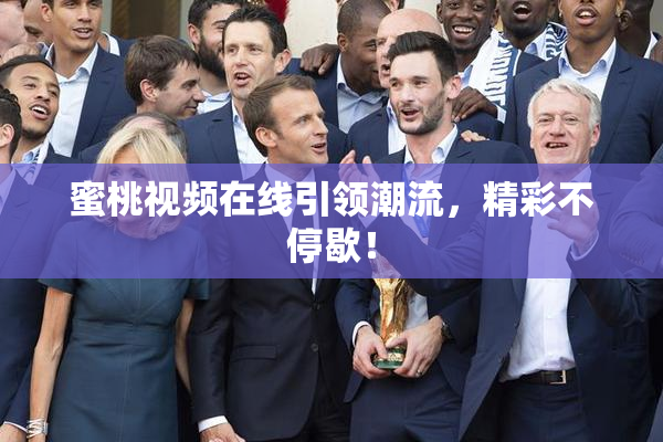 蜜桃视频在线引领潮流，精彩不停歇！