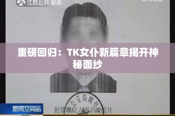 重磅回归：TK女仆新篇章揭开神秘面纱